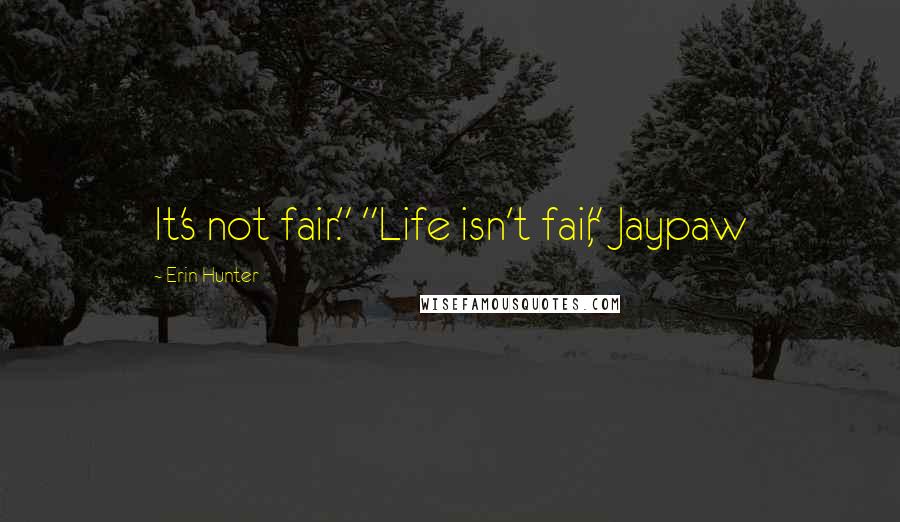 Erin Hunter Quotes: It's not fair." "Life isn't fair," Jaypaw