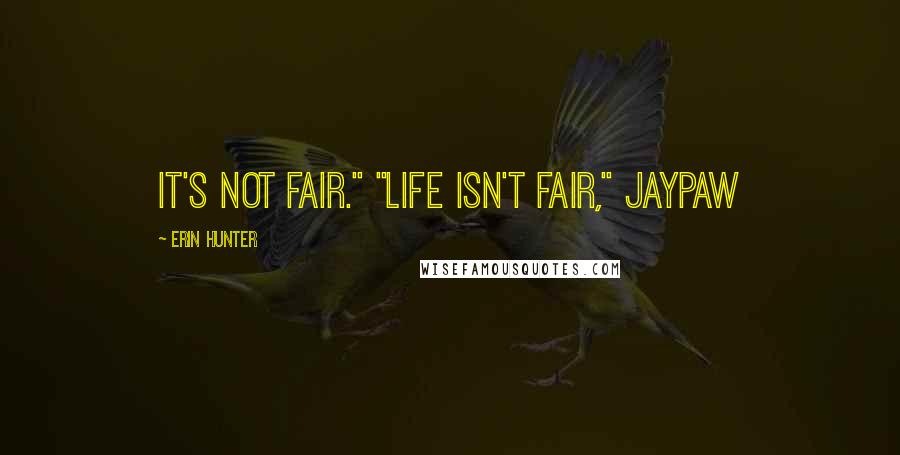 Erin Hunter Quotes: It's not fair." "Life isn't fair," Jaypaw