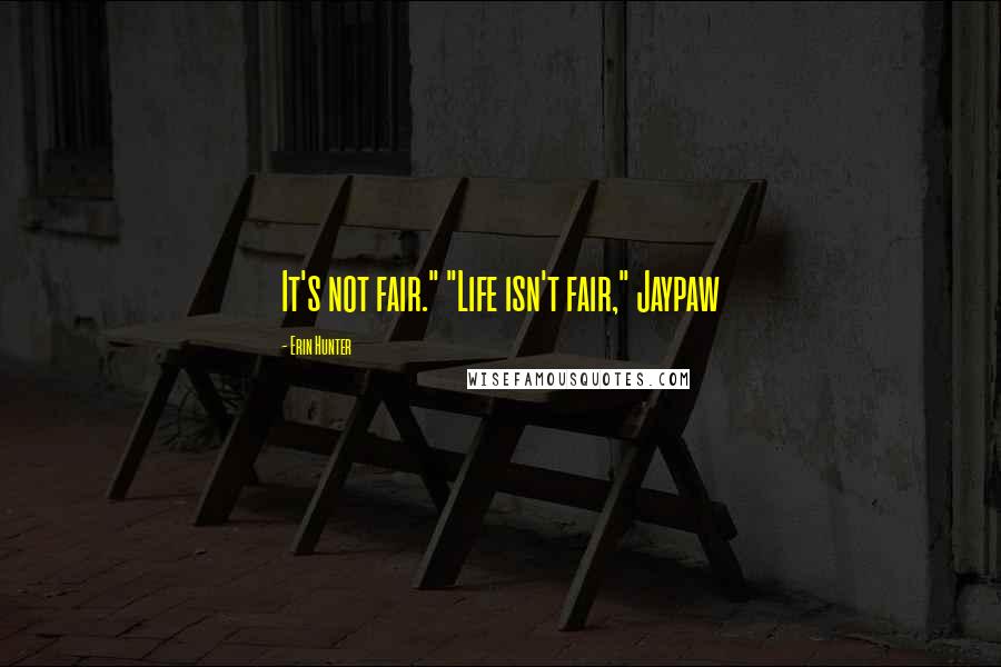 Erin Hunter Quotes: It's not fair." "Life isn't fair," Jaypaw