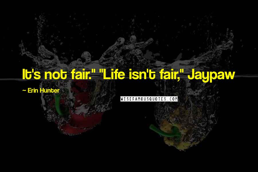 Erin Hunter Quotes: It's not fair." "Life isn't fair," Jaypaw