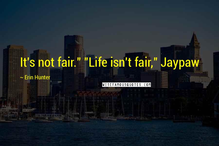 Erin Hunter Quotes: It's not fair." "Life isn't fair," Jaypaw
