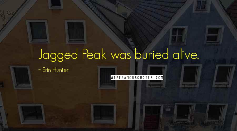 Erin Hunter Quotes: Jagged Peak was buried alive.
