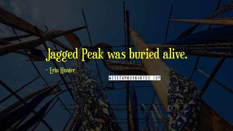 Erin Hunter Quotes: Jagged Peak was buried alive.