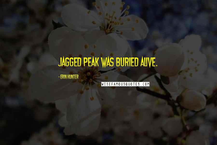 Erin Hunter Quotes: Jagged Peak was buried alive.