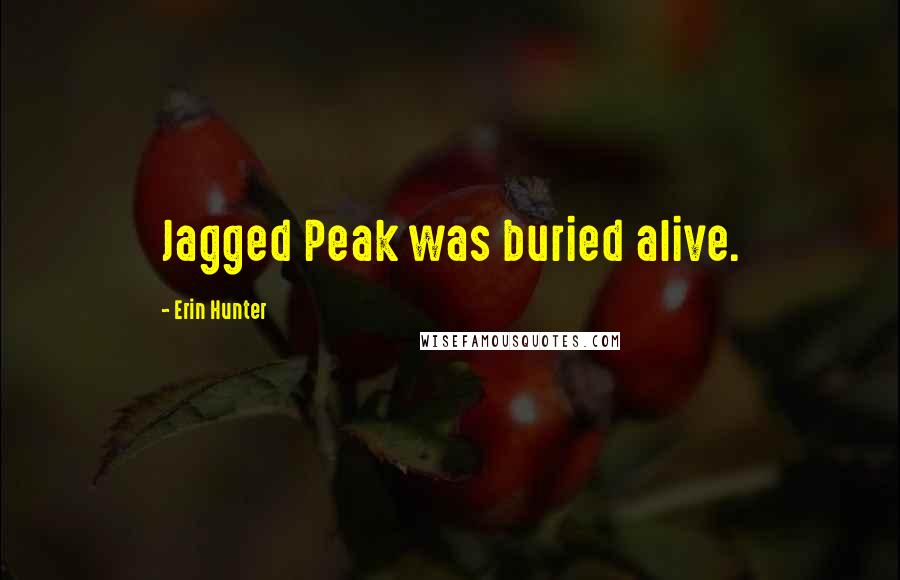 Erin Hunter Quotes: Jagged Peak was buried alive.