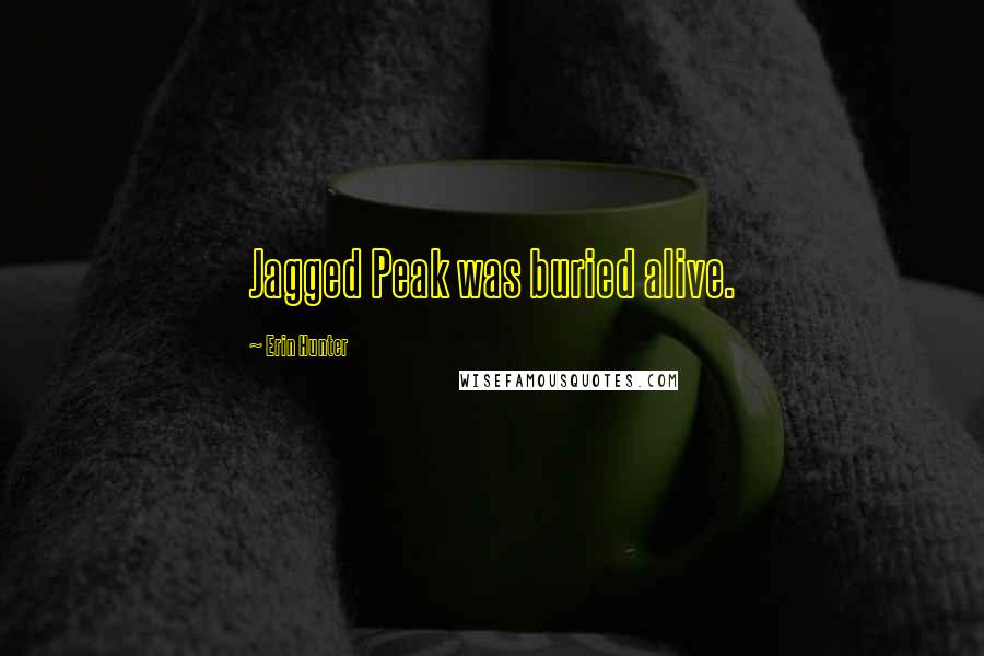 Erin Hunter Quotes: Jagged Peak was buried alive.