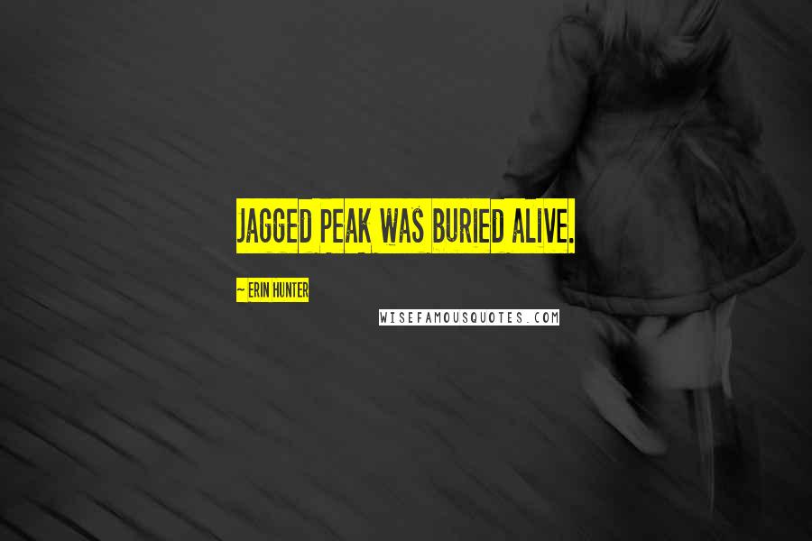 Erin Hunter Quotes: Jagged Peak was buried alive.