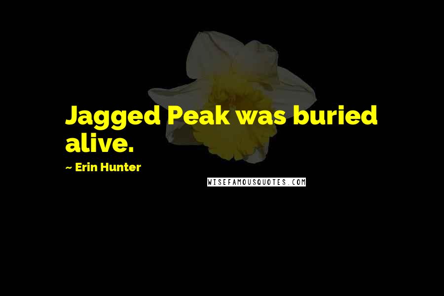 Erin Hunter Quotes: Jagged Peak was buried alive.