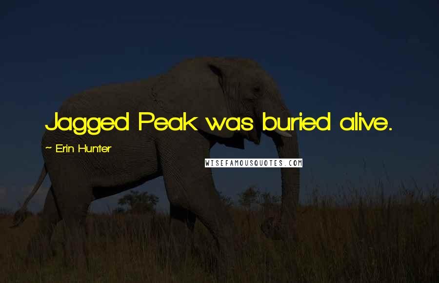 Erin Hunter Quotes: Jagged Peak was buried alive.