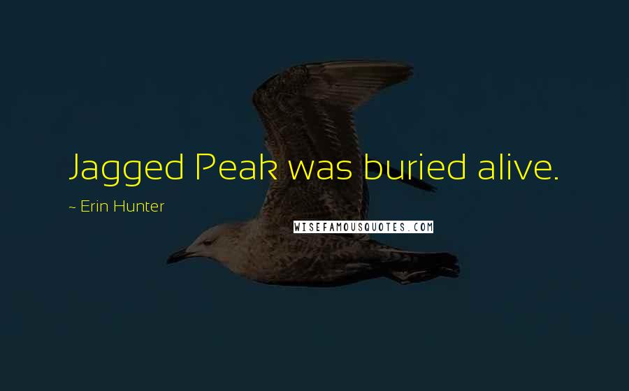 Erin Hunter Quotes: Jagged Peak was buried alive.