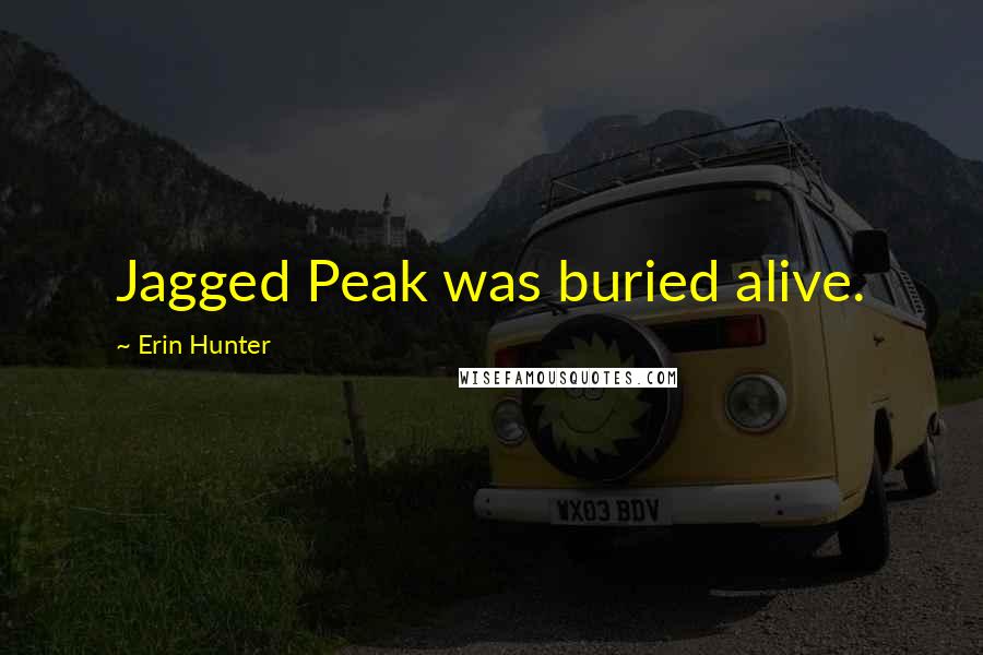 Erin Hunter Quotes: Jagged Peak was buried alive.