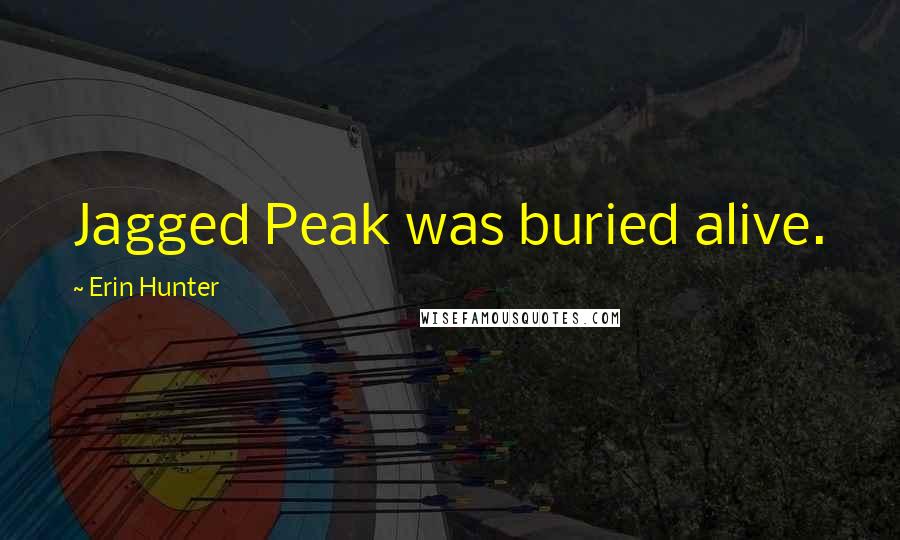 Erin Hunter Quotes: Jagged Peak was buried alive.