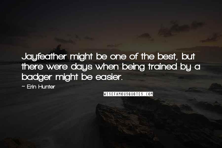 Erin Hunter Quotes: Jayfeather might be one of the best, but there were days when being trained by a badger might be easier.