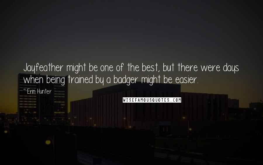 Erin Hunter Quotes: Jayfeather might be one of the best, but there were days when being trained by a badger might be easier.