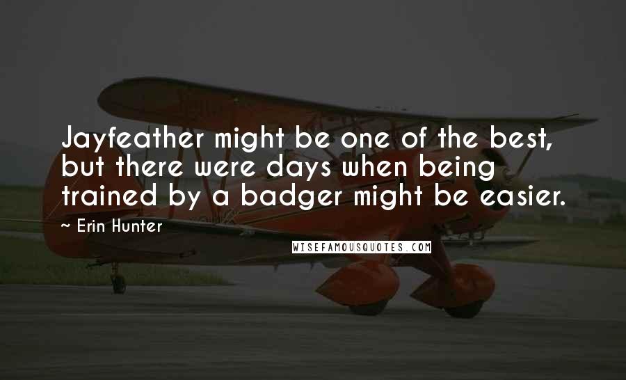 Erin Hunter Quotes: Jayfeather might be one of the best, but there were days when being trained by a badger might be easier.