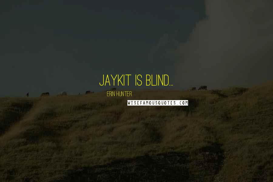 Erin Hunter Quotes: Jaykit is blind...