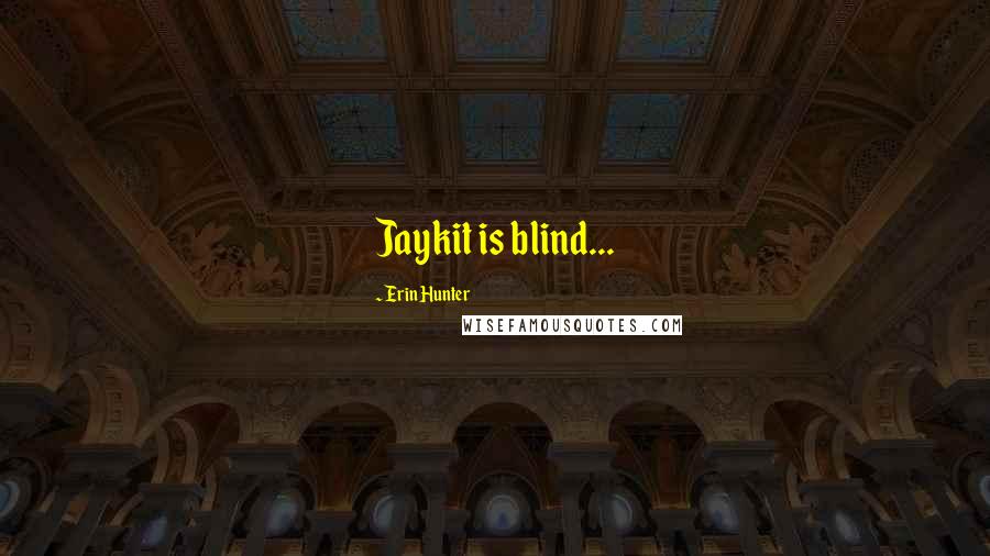 Erin Hunter Quotes: Jaykit is blind...
