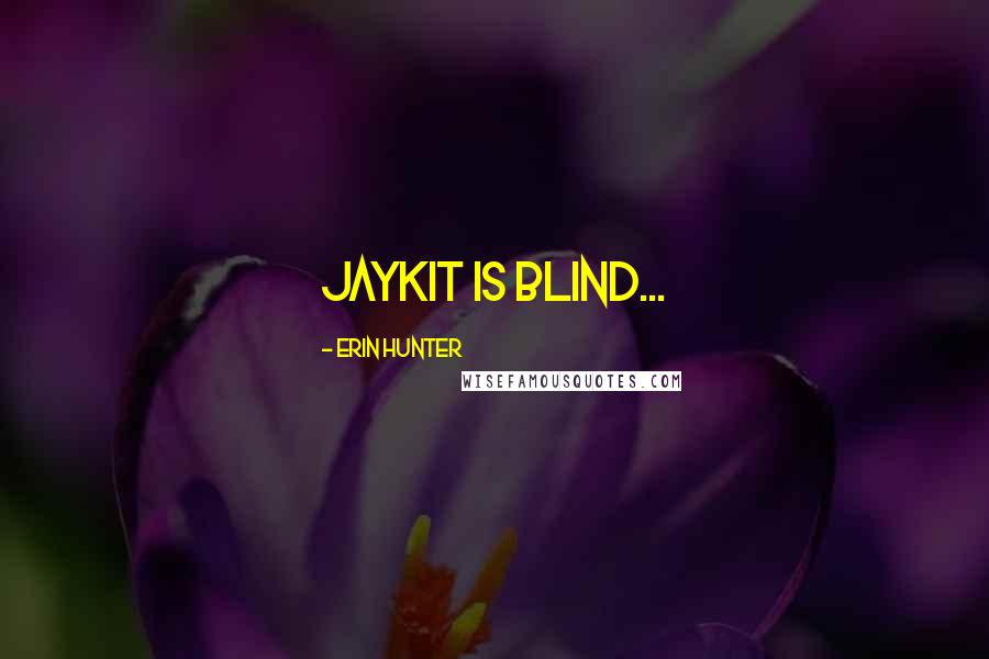 Erin Hunter Quotes: Jaykit is blind...