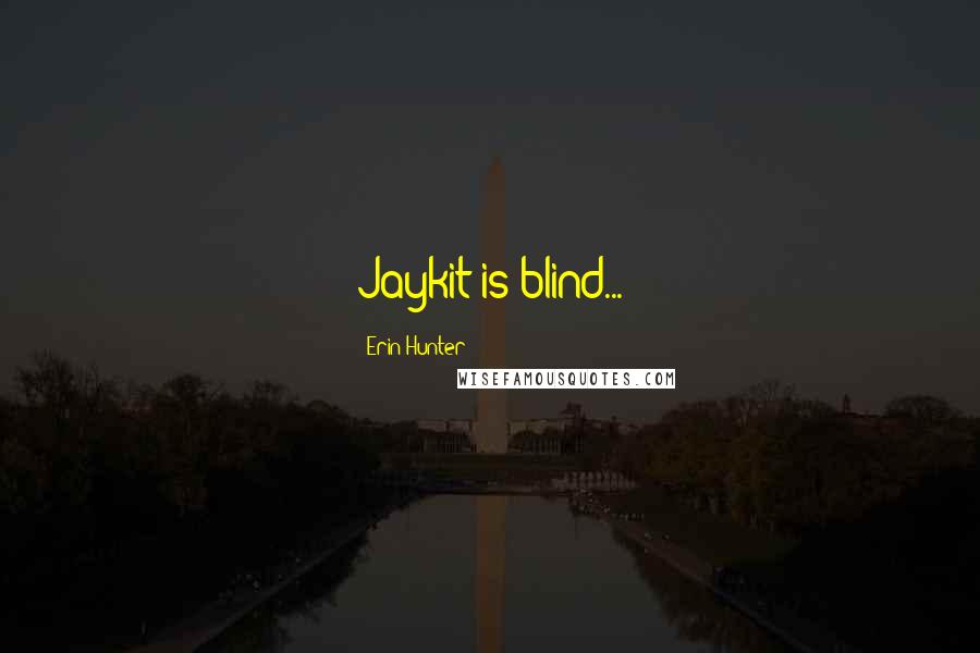 Erin Hunter Quotes: Jaykit is blind...