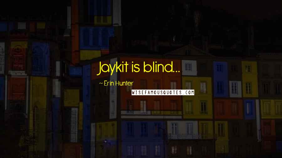 Erin Hunter Quotes: Jaykit is blind...