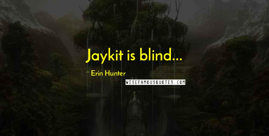 Erin Hunter Quotes: Jaykit is blind...