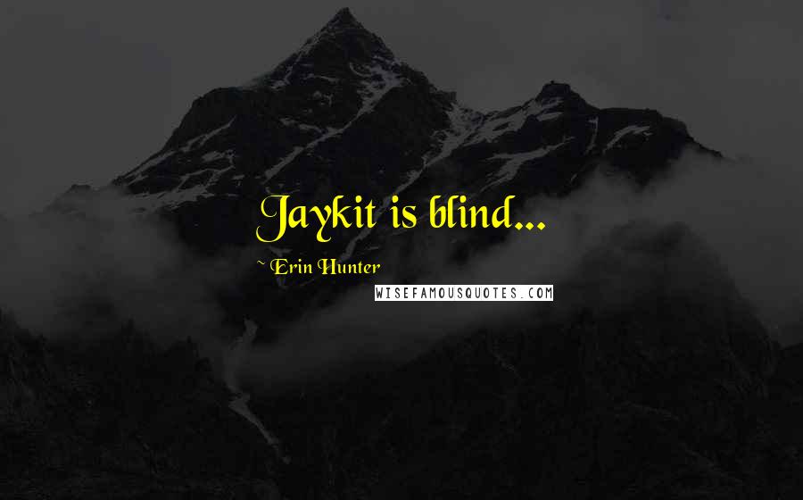 Erin Hunter Quotes: Jaykit is blind...