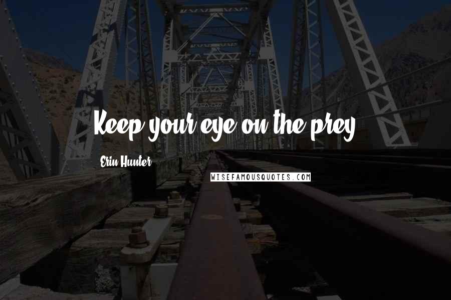 Erin Hunter Quotes: Keep your eye on the prey