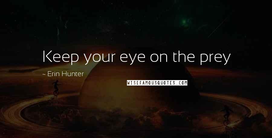 Erin Hunter Quotes: Keep your eye on the prey