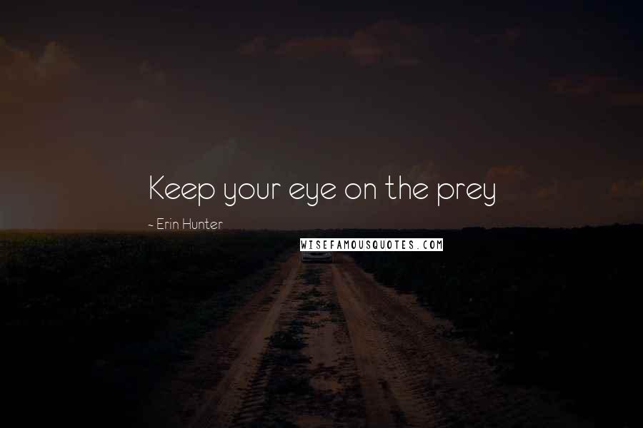 Erin Hunter Quotes: Keep your eye on the prey