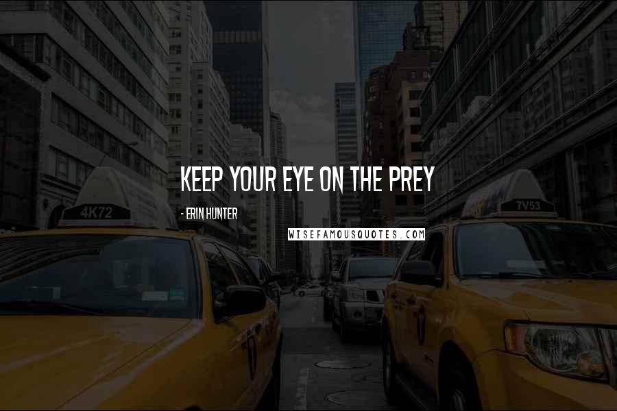 Erin Hunter Quotes: Keep your eye on the prey