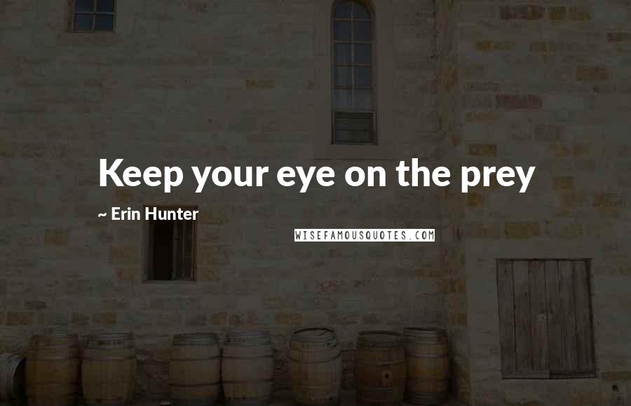 Erin Hunter Quotes: Keep your eye on the prey