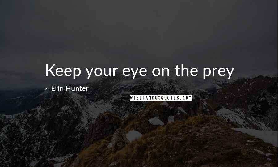 Erin Hunter Quotes: Keep your eye on the prey