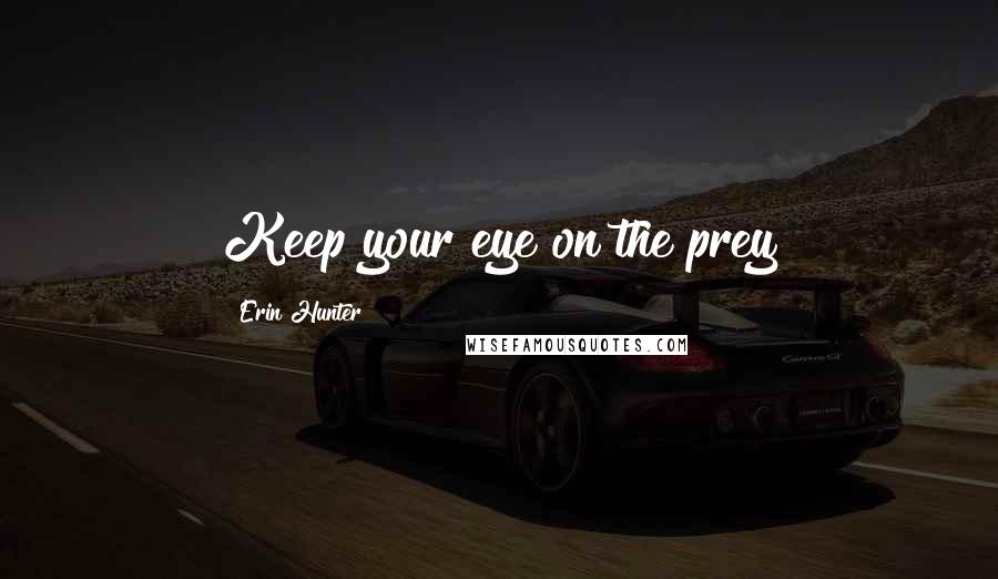 Erin Hunter Quotes: Keep your eye on the prey