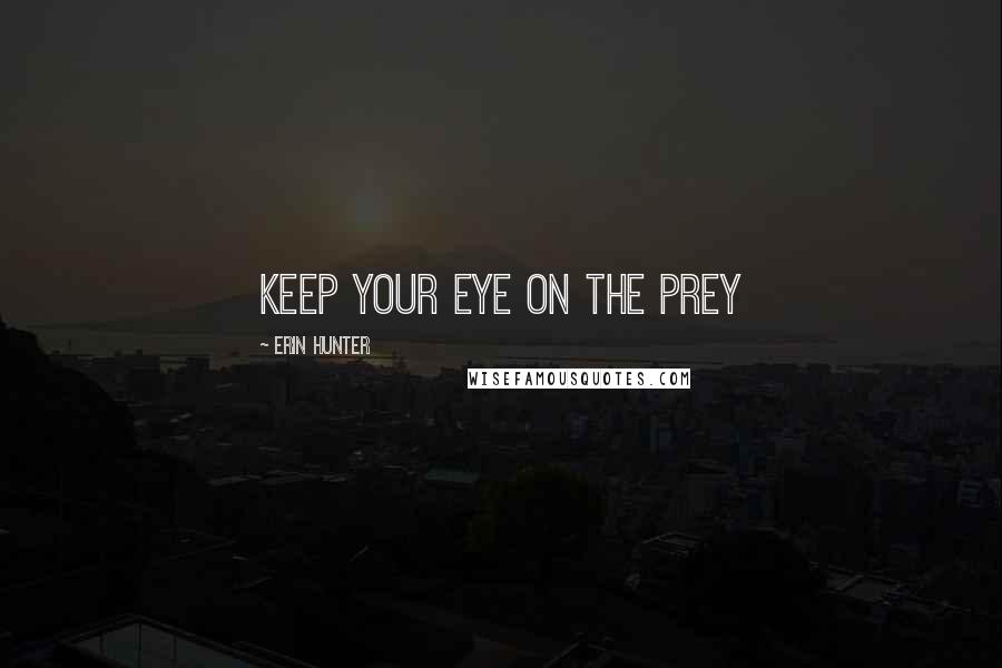 Erin Hunter Quotes: Keep your eye on the prey