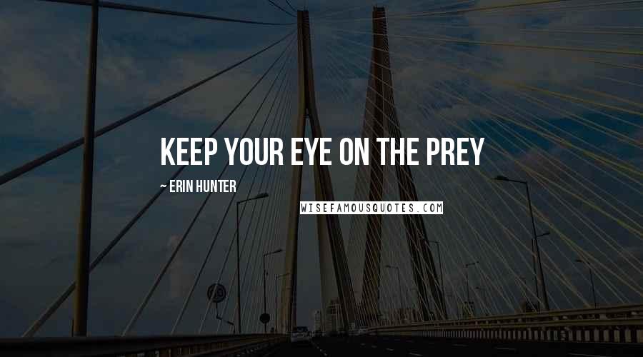 Erin Hunter Quotes: Keep your eye on the prey