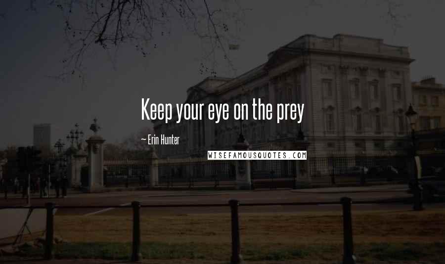 Erin Hunter Quotes: Keep your eye on the prey