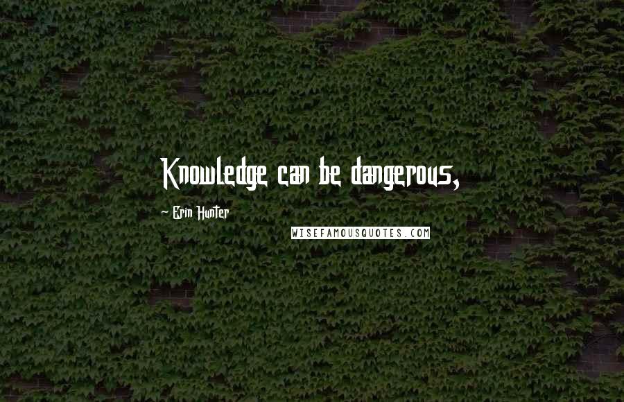 Erin Hunter Quotes: Knowledge can be dangerous,