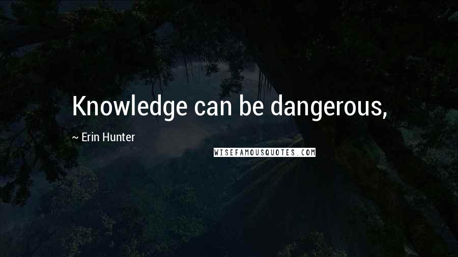 Erin Hunter Quotes: Knowledge can be dangerous,