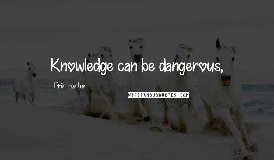 Erin Hunter Quotes: Knowledge can be dangerous,