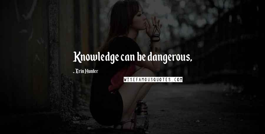 Erin Hunter Quotes: Knowledge can be dangerous,