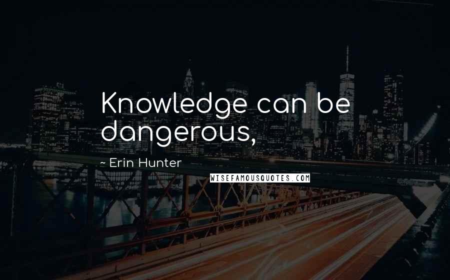 Erin Hunter Quotes: Knowledge can be dangerous,