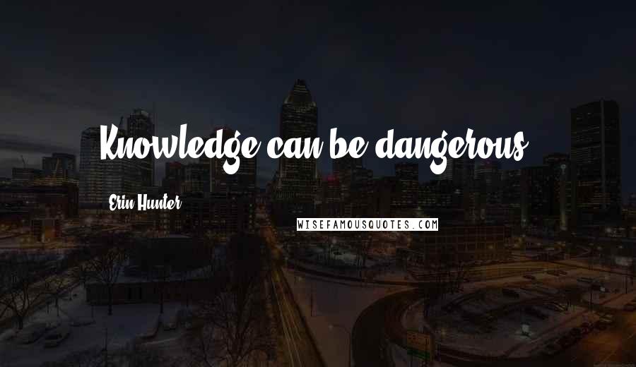 Erin Hunter Quotes: Knowledge can be dangerous,