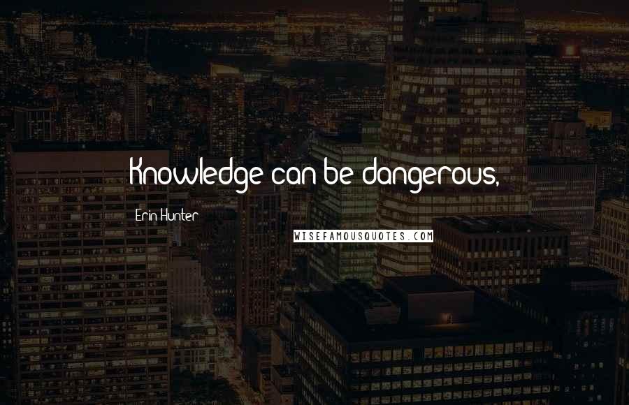 Erin Hunter Quotes: Knowledge can be dangerous,