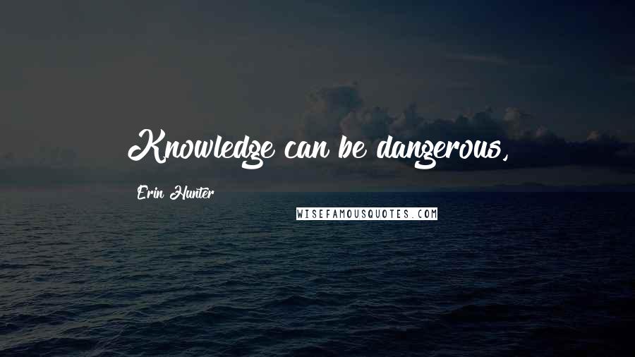 Erin Hunter Quotes: Knowledge can be dangerous,