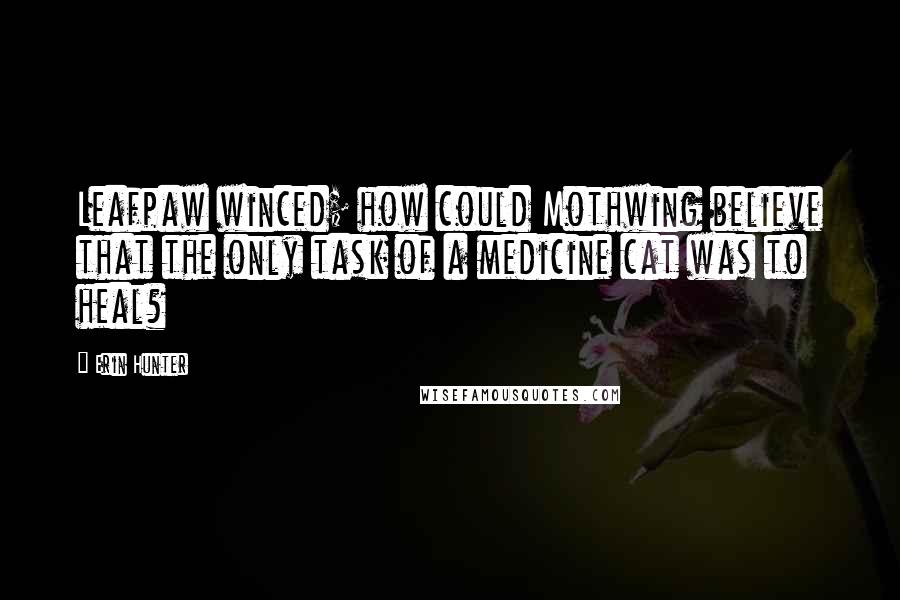 Erin Hunter Quotes: Leafpaw winced; how could Mothwing believe that the only task of a medicine cat was to heal?