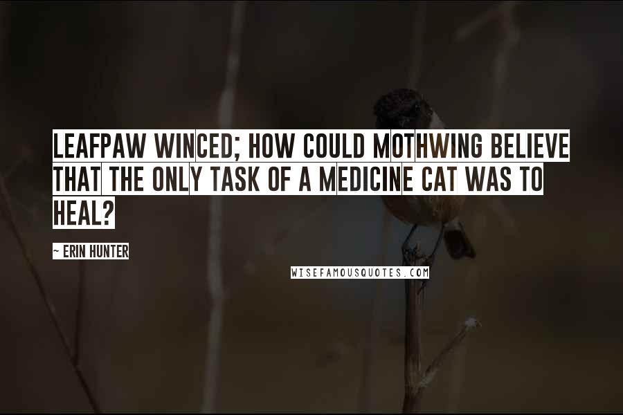 Erin Hunter Quotes: Leafpaw winced; how could Mothwing believe that the only task of a medicine cat was to heal?