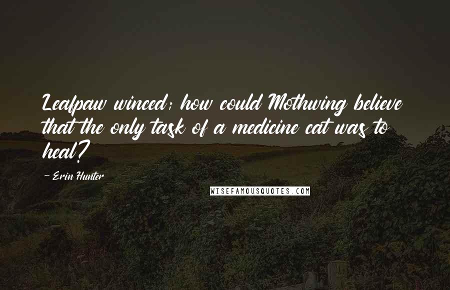 Erin Hunter Quotes: Leafpaw winced; how could Mothwing believe that the only task of a medicine cat was to heal?