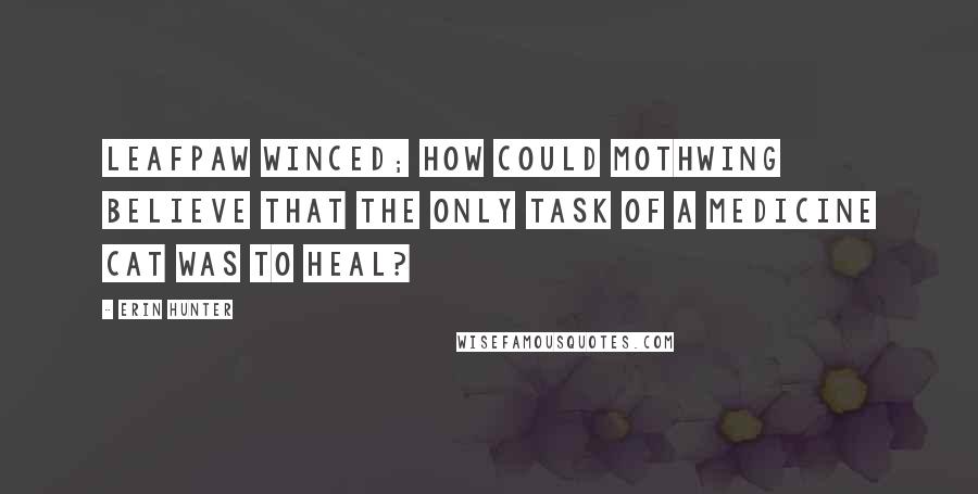 Erin Hunter Quotes: Leafpaw winced; how could Mothwing believe that the only task of a medicine cat was to heal?