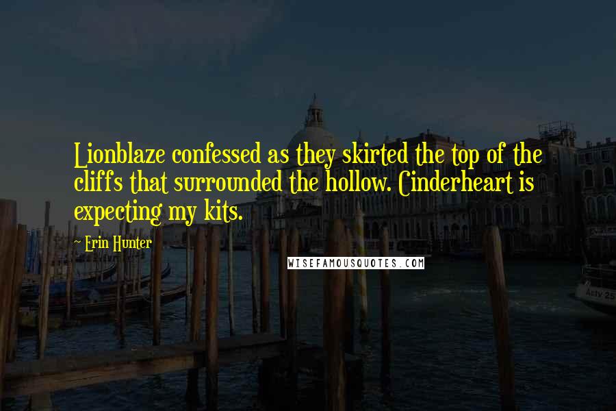 Erin Hunter Quotes: Lionblaze confessed as they skirted the top of the cliffs that surrounded the hollow. Cinderheart is expecting my kits.