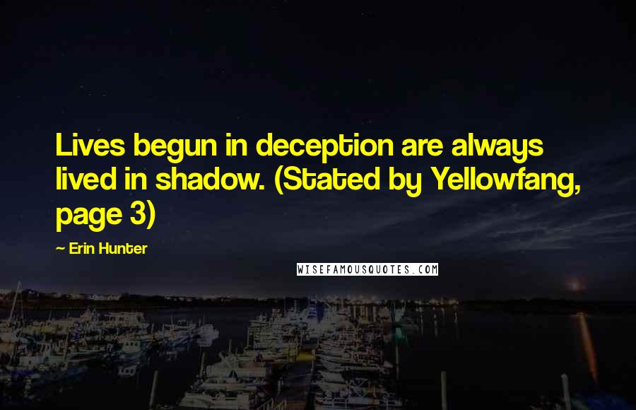 Erin Hunter Quotes: Lives begun in deception are always lived in shadow. (Stated by Yellowfang, page 3)